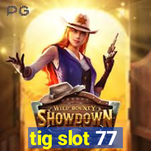 tig slot 77